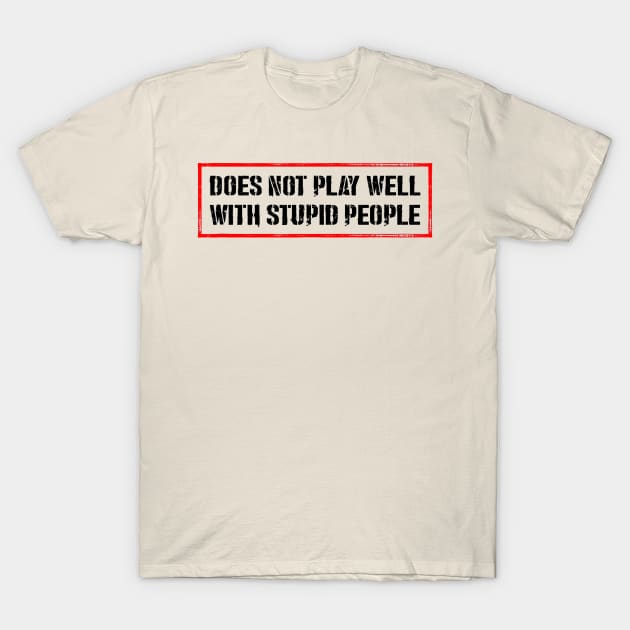 Doesn't Play Well With Stupid People T-Shirt by Drawings Star